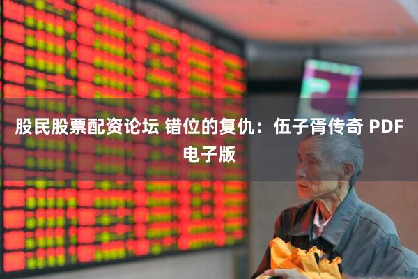 股民股票配资论坛 错位的复仇：伍子胥传奇 PDF电子版